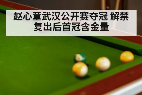 赵心童武汉公开赛夺冠 解禁复出后首冠含金量